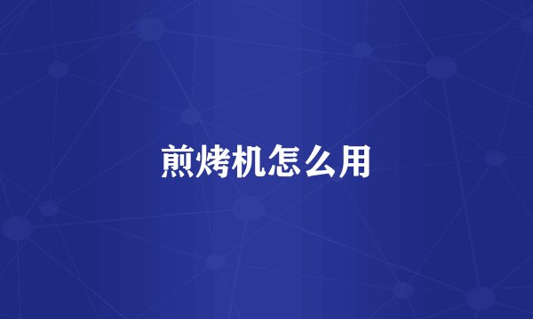 煎烤机怎么用