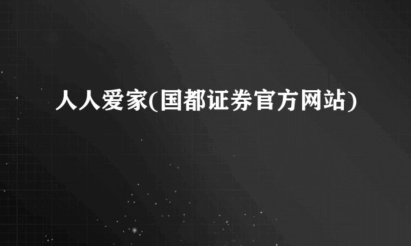 人人爱家(国都证券官方网站)