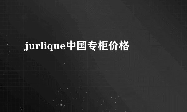 jurlique中国专柜价格