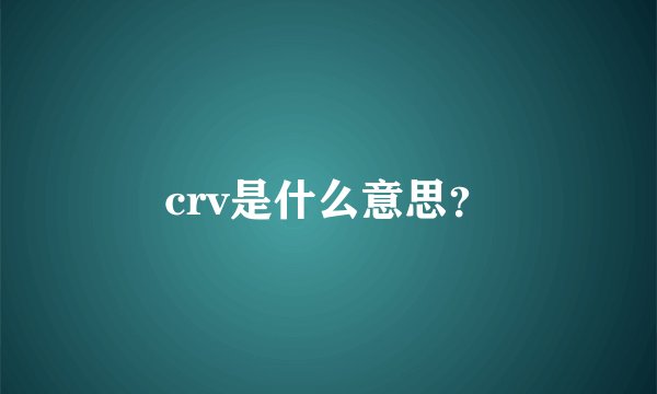 crv是什么意思？