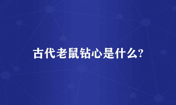 古代老鼠钻心是什么?