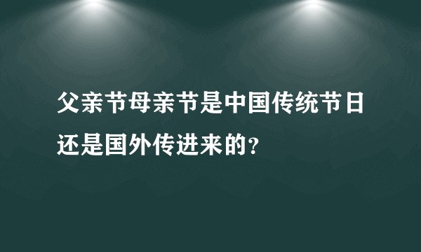 父亲节母亲节是中国传统节日还是国外传进来的？