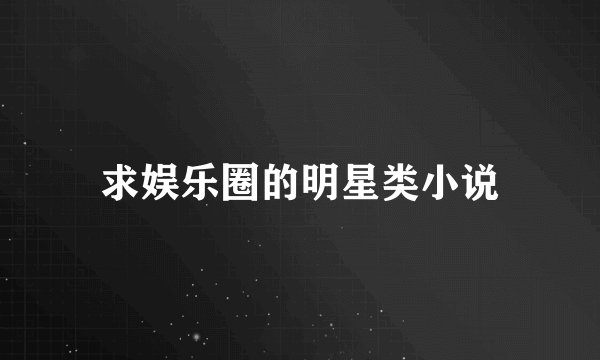 求娱乐圈的明星类小说