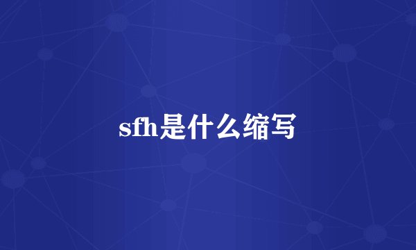 sfh是什么缩写