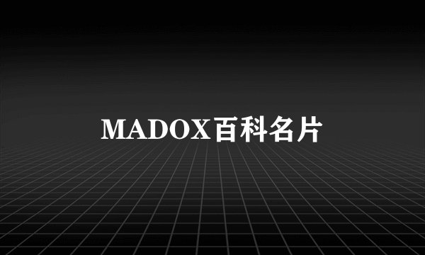MADOX百科名片