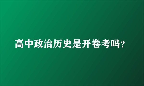 高中政治历史是开卷考吗？