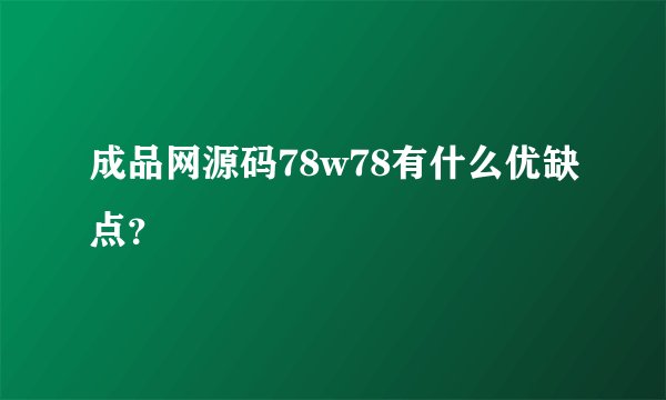 成品网源码78w78有什么优缺点？