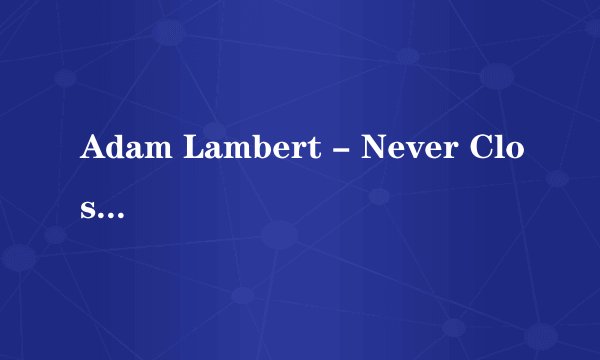Adam Lambert - Never Close Our Eyes中英文歌词