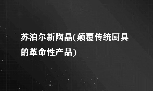 苏泊尔新陶晶(颠覆传统厨具的革命性产品)