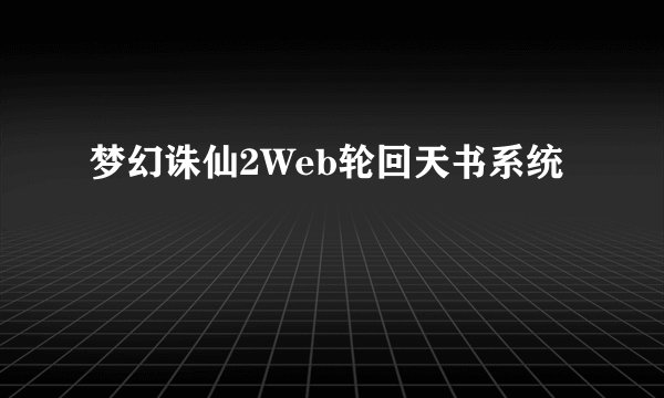 梦幻诛仙2Web轮回天书系统
