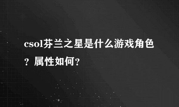 csol芬兰之星是什么游戏角色？属性如何？