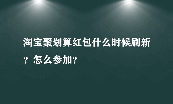 淘宝聚划算红包什么时候刷新？怎么参加？