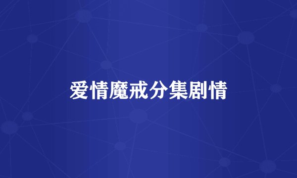 爱情魔戒分集剧情