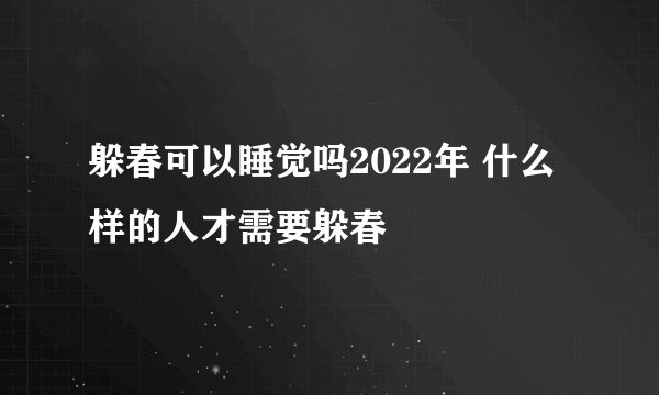 躲春可以睡觉吗2022年 什么样的人才需要躲春