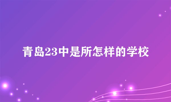 青岛23中是所怎样的学校