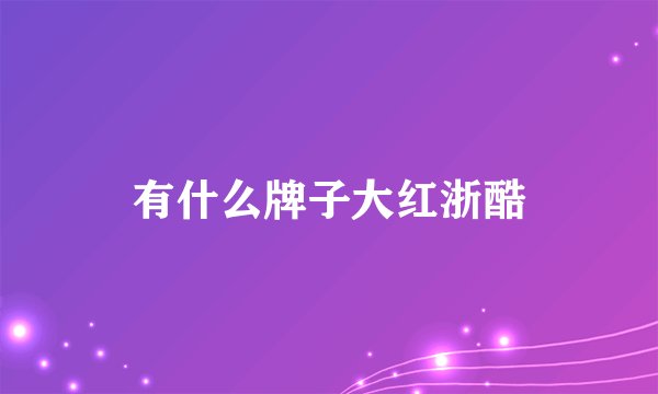 有什么牌子大红浙酷
