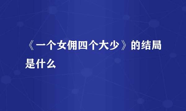 《一个女佣四个大少》的结局是什么