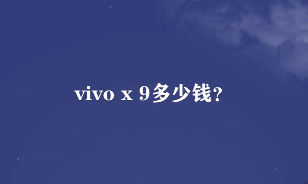vivo x 9多少钱？