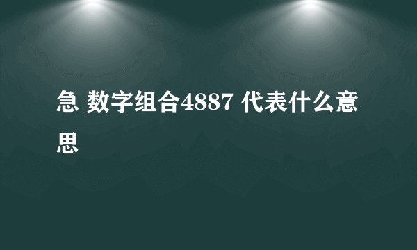 急 数字组合4887 代表什么意思