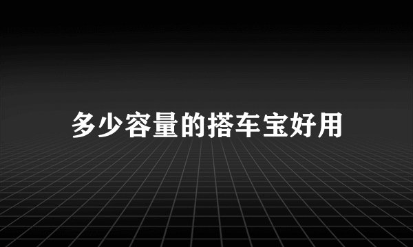 多少容量的搭车宝好用