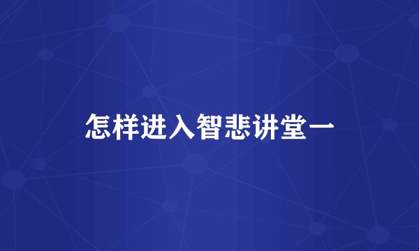 怎样进入智悲讲堂一