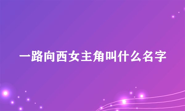一路向西女主角叫什么名字