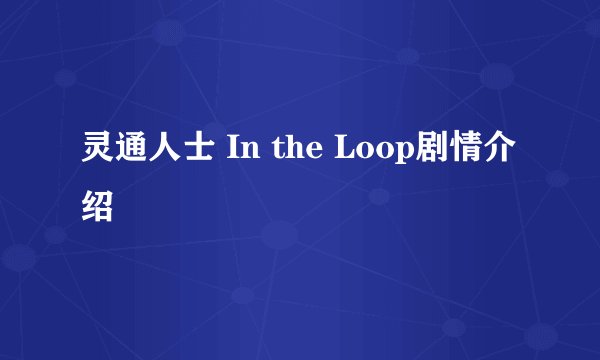 灵通人士 In the Loop剧情介绍