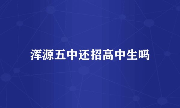 浑源五中还招高中生吗