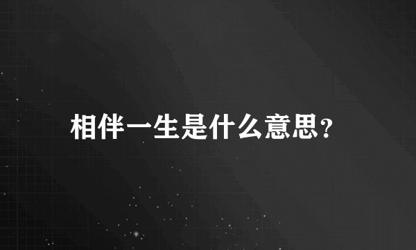 相伴一生是什么意思？