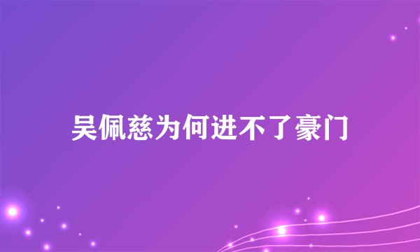吴佩慈为何进不了豪门