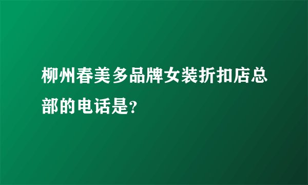 柳州春美多品牌女装折扣店总部的电话是？