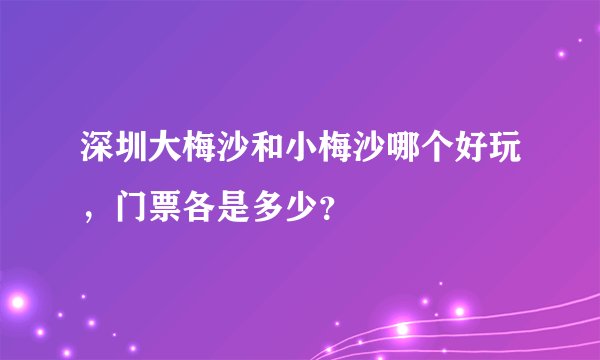 深圳大梅沙和小梅沙哪个好玩，门票各是多少？