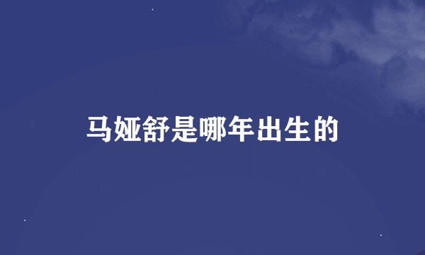 马娅舒是哪年出生的