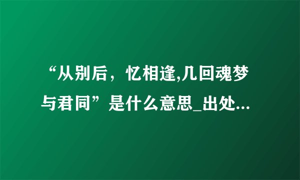 “从别后，忆相逢,几回魂梦与君同”是什么意思_出处及原文翻译