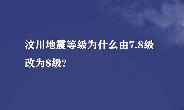 汶川地震等级为什么由7.8级改为8级?