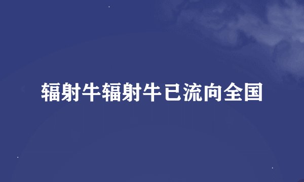 辐射牛辐射牛已流向全国
