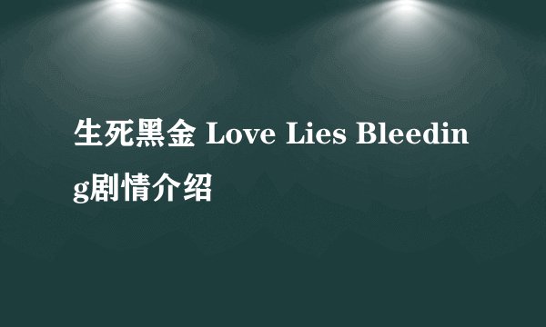 生死黑金 Love Lies Bleeding剧情介绍