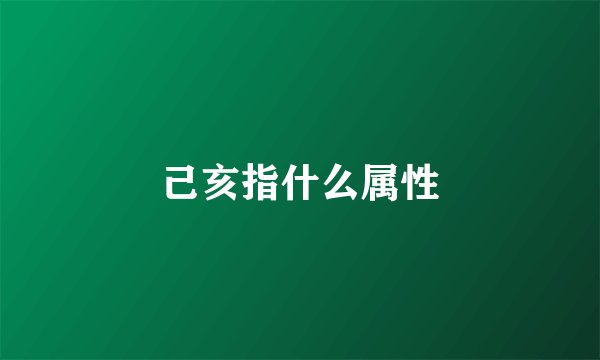 己亥指什么属性