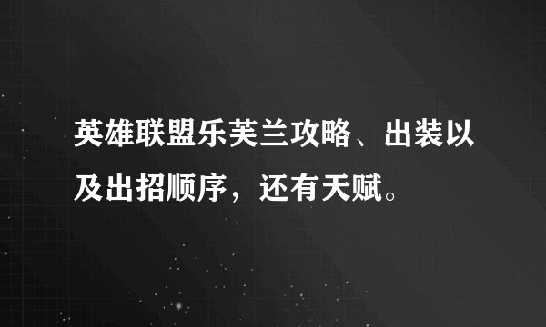 英雄联盟乐芙兰攻略、出装以及出招顺序，还有天赋。