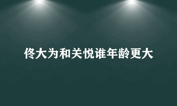 佟大为和关悦谁年龄更大