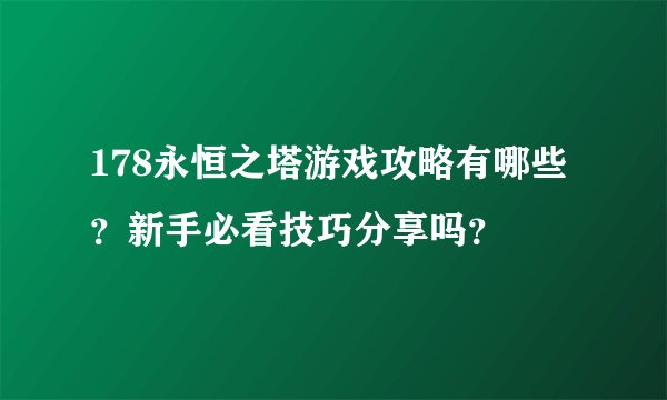 178永恒之塔游戏攻略有哪些？新手必看技巧分享吗？