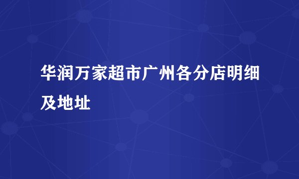 华润万家超市广州各分店明细及地址