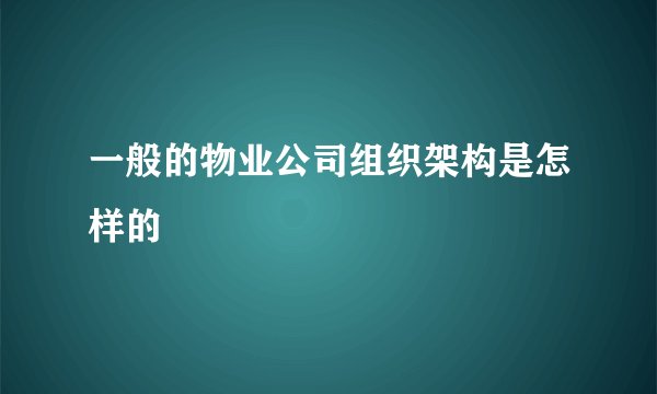 一般的物业公司组织架构是怎样的