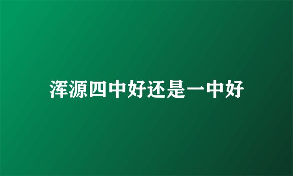 浑源四中好还是一中好