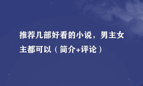 推荐几部好看的小说，男主女主都可以（简介+评论）