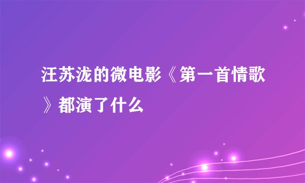 汪苏泷的微电影《第一首情歌》都演了什么