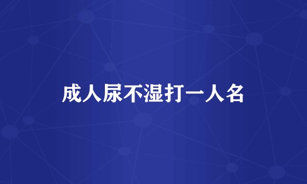 成人尿不湿打一人名