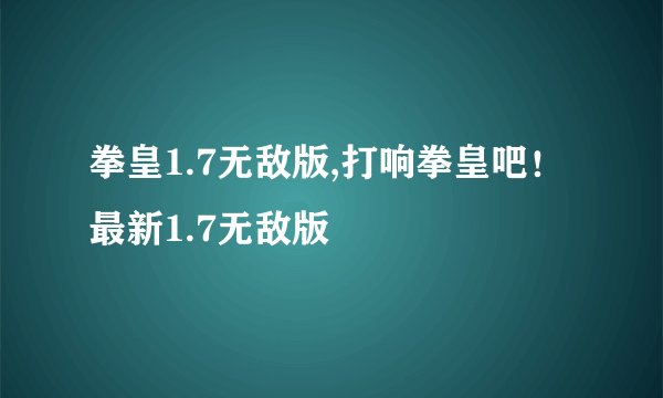 拳皇1.7无敌版,打响拳皇吧！最新1.7无敌版