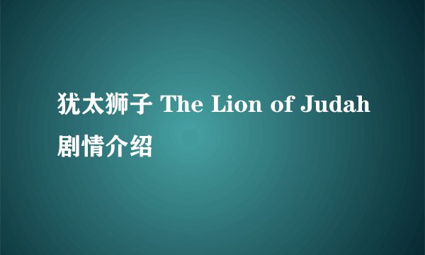 犹太狮子 The Lion of Judah剧情介绍