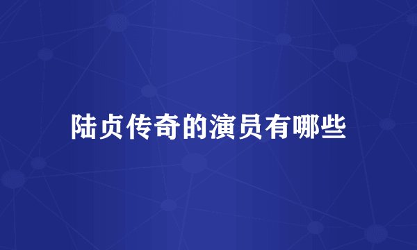 陆贞传奇的演员有哪些